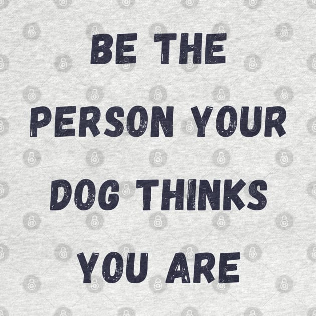 Be the Person your dog thinks you are by Calvin Apparels